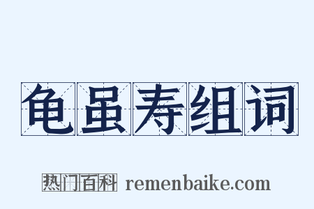 龟虽寿组词是什么意思的图片